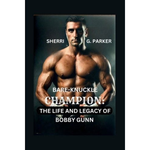 (영문도서) Bare-Knuckle Champion: The Life and Legacy of Bobby Gunn Paperback, Independently Published, English, 9798328882187