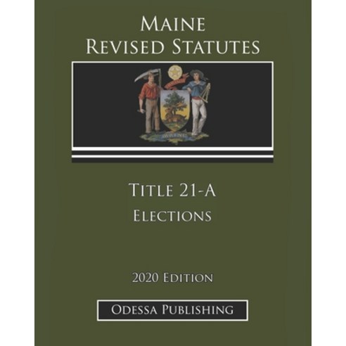Maine Revised Statutes 2020 Edition Title 21-A Elections Paperback, Independently Published
