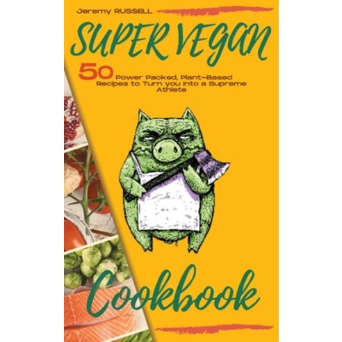 Super Vegan Cookbook: 50 Power Packed Plant-Based Recipes to Turn you Into a Supreme Athlete Hardcover, Jeremy Russell, English, 9781801470629