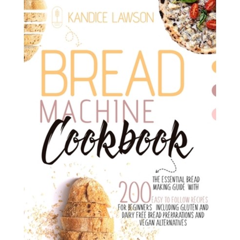 (영문도서) Bread Machine Cookbook: The Essential Bread Making Guide with 200 Easy to Follow Recipes for ... Paperback, Kandice Lawson, English, 9781802678949