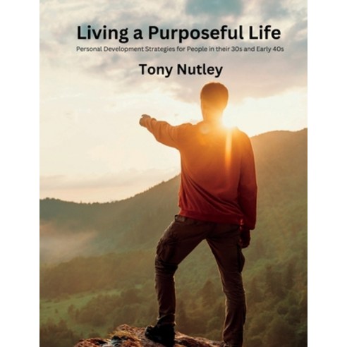 (영문도서) Living a Purposeful Life: Personal Development Strategies for People in their 30s and Early 40s Paperback, Lulu.com, English, 9781446771372