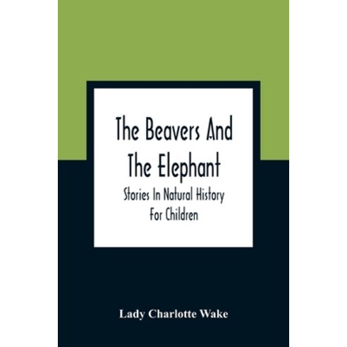 The Beavers And The Elephant: Stories In Natural History For Children Paperback, Alpha Edition, English, 9789354361876