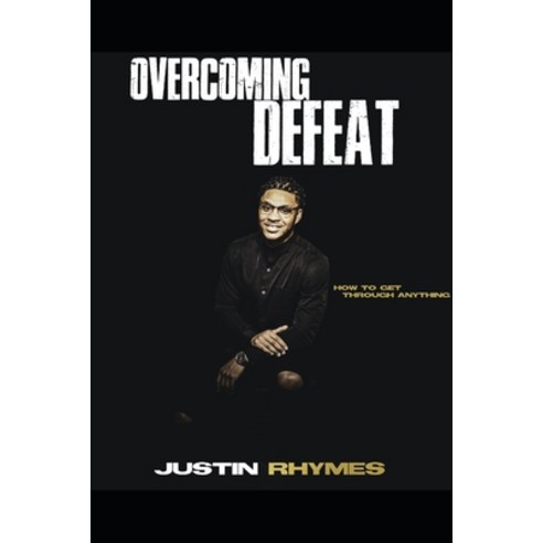 Overcoming Defeat: How to get through anything Paperback, Independently Published