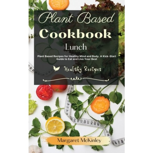(영문도서) Plant Based Diet Cookbook - Lunch Recipes: Plant Based Recipes for Healthy Mind and Body. A K... Hardcover, Healthy Recipes, English, 9781801884846