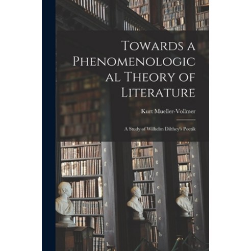 (영문도서) Towards a Phenomenological Theory of Literature; a Study of Wilhelm Dilthey''s Poetik Paperback, Hassell Street Press, English, 9781014627063