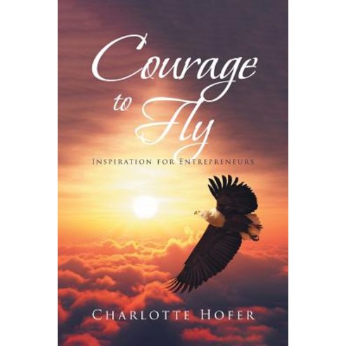 (영문도서) Courage to Fly: Inspiration for Entrepreneurs Paperback, Christian Faith, English, 9781643497044