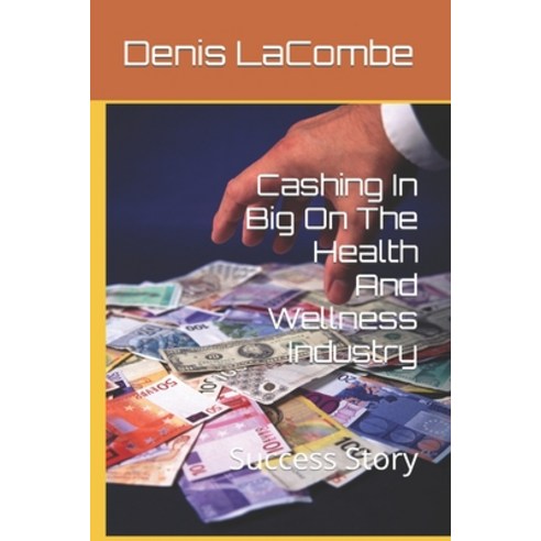 (영문도서) Cashing In Big On The Health And Wellness Industry: Success Story Paperback, Independently Published, English, 9798461710286