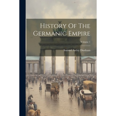 (영문도서) History Of The Germanic Empire; Volume 1 Paperback, Legare Street Press, English, 9781021586575