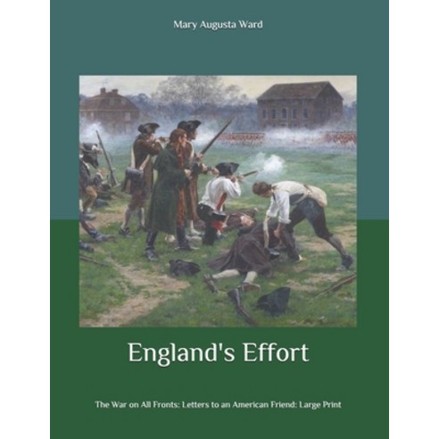 England''s Effort: The War on All Fronts: Letters to an American Friend: Large Print Paperback, Independently Published