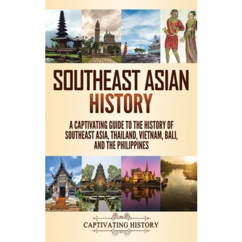 (영문도서) Southeast Asian History: A Captivating Guide to the History of Southeast Asia Thailand Viet... Hardcover, Captivating History, English, 9781637163559
