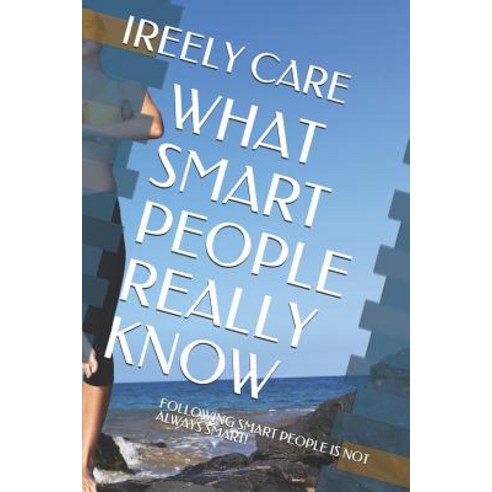 (영문도서) What Smart People Really Know: Following Smart People Is Not Always Smart! Paperback, Independently Published, English, 9781731387264