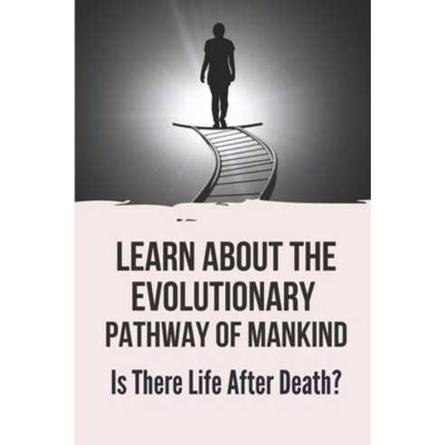 (영문도서) Learn About The Evolutionary Pathway Of Mankind: Is There Life After Death?: Spiritual Enligh... Paperback, Independently Published, English, 9798537754404