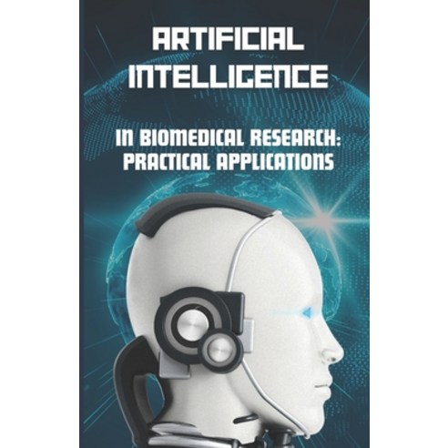 (영문도서) AI in Biomedical Research: Practical Applications Paperback, Independently Published, English, 9798328932448