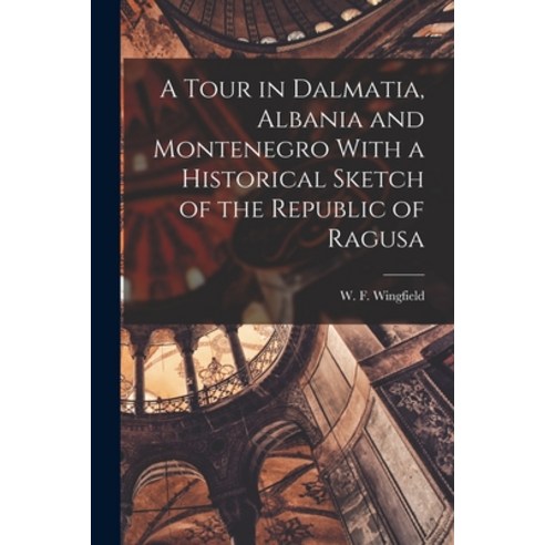 (영문도서) A Tour in Dalmatia Albania and Montenegro With a Historical Sketch of the Republic of Ragusa Paperback, Legare Street Press, English, 9781017900910