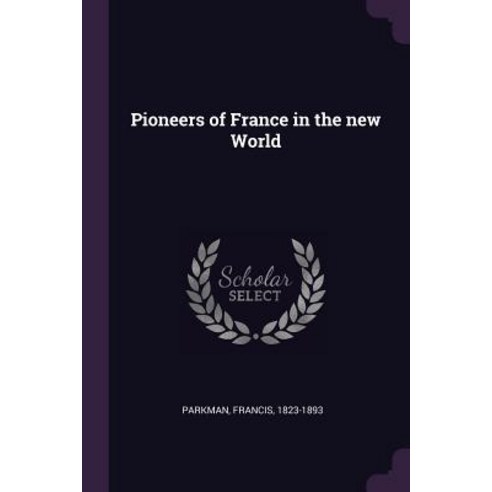 (영문도서) Pioneers of France in the new World Paperback, Palala Press, English, 9781379172147