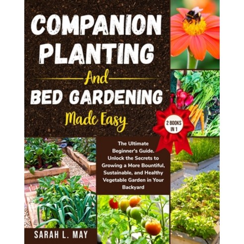 (영문도서) Companion Planting and Bed Gardening Made Easy: The Ultimate Beginner''s Guide. Unlock the Sec... Paperback, Independently Published, English, 9798321228050