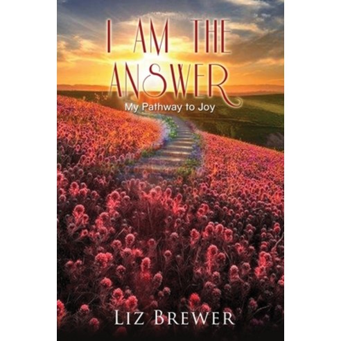 I Am the Answer: My Pathway to Joy Paperback, Independently Published