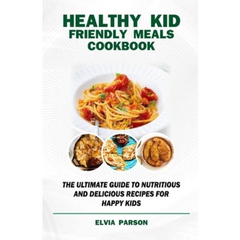 (영문도서) Healthy Kid Friendly Meals Cookbook: The Ultimate Guide to Nutritious and Delicious Recipes f... Paperback, Independently Published, English, 9798874268169