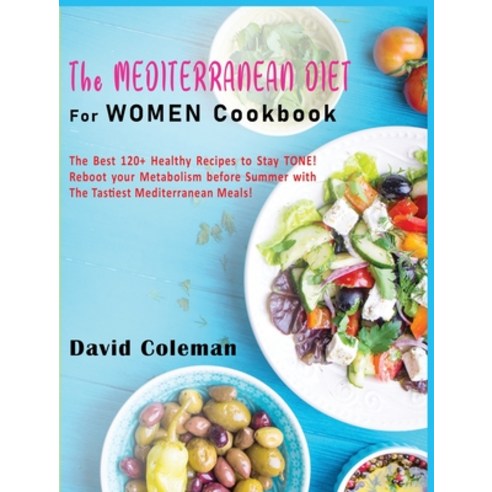 The Mediterranean Diet for Women Cookbook: The Best 120+ Healthy Recipes to Stay TONE! Reboot your M... Hardcover, David Coleman, English, 9781802748307