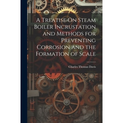 (영문도서) A Treatise On Steam Boiler Incrustation and Methods for Preventing Corrosion and the Formatio... Paperback, Legare Street Press, English, 9781021913302