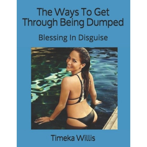 (영문도서) The Ways To Get Through Being Dumped: Blessing In Disguise Paperback, Independently Published, English, 9798540502283