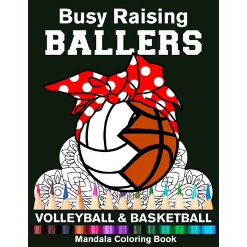 Busy Raising Ballers Volleyball And Basketball Mandala Coloring Book: Funny Volleyball Mom And Baske... Paperback, Independently Published