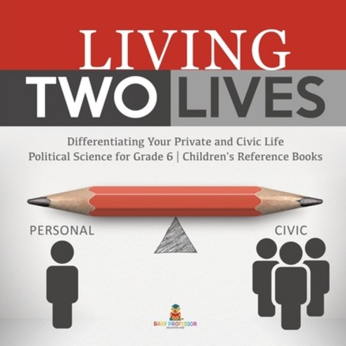 Living Two Lives: Differentiating Your Private and Civic Life - Political Science for Grade 6 - Chil... Paperback, Baby Professor, English, 9781541961036