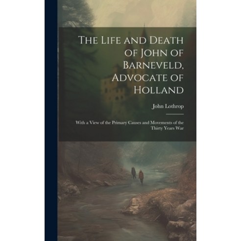 (영문도서) The Life and Death of John of Barneveld Advocate of Holland; With a View of the Primary Caus... Hardcover, Legare Street Press, English, 9781019563014