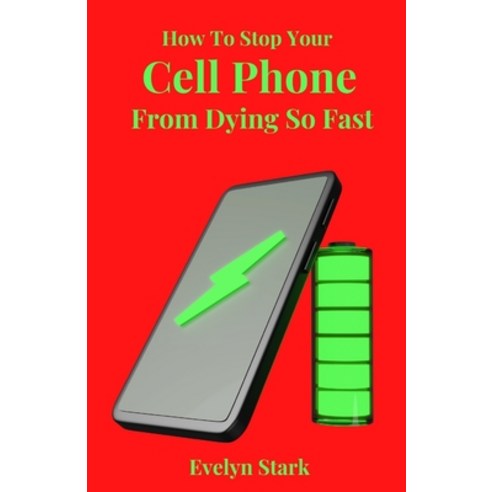 (영문도서) How To Stop Your Cell Phone From Dying So Fast Paperback, Independently Published, English, 9798374788648