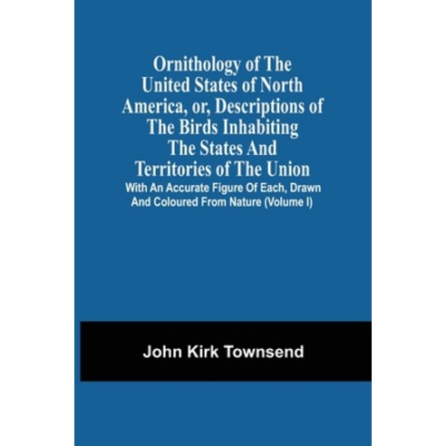 Ornithology Of The United States Of North America Or Descriptions Of The Birds Inhabiting The Stat... Paperback, Alpha Edition, English, 9789354541346