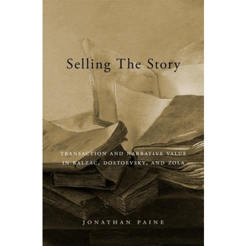 (영문도서) Selling the Story: Transaction and Narrative Value in Balzac Dostoevsky and Zola Hardcover, Harvard University Press, English, 9780674988439