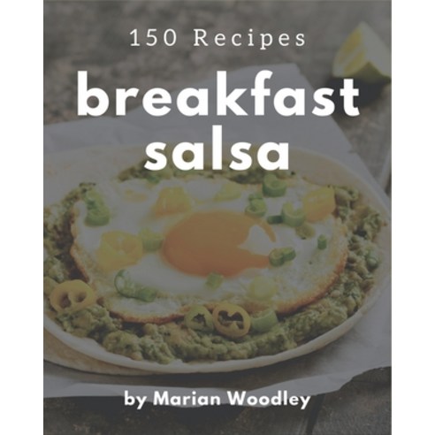 150 Breakfast Salsa Recipes: The Best Breakfast Salsa Cookbook on Earth Paperback, Independently Published, English, 9798570854093