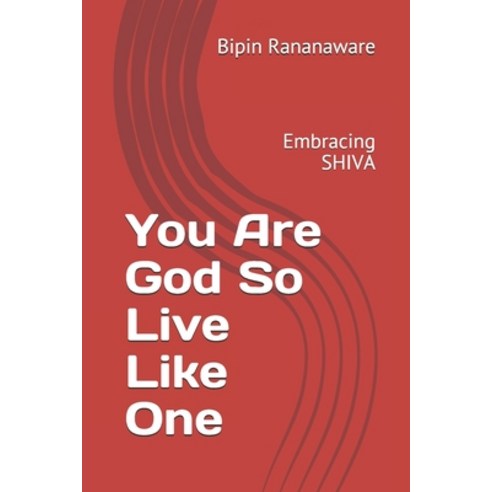 You Are God So Live Like One: Emrbacing SHIVA Paperback, Independently Published