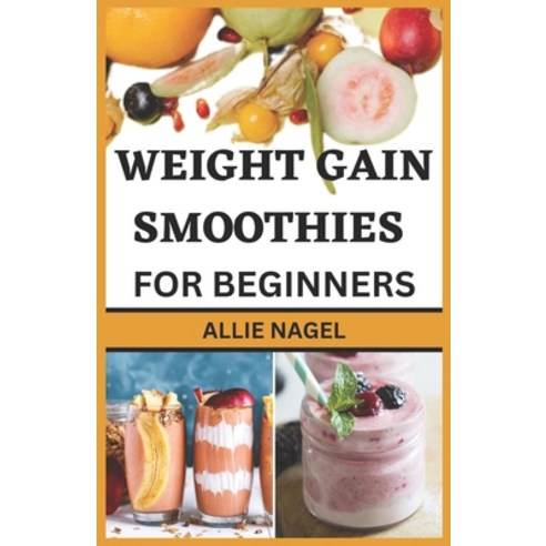 (영문도서) Weight Gain Smoothies for Beginners: Delicious High Calorie Recipes for Healthy Weight Gain Paperback, Independently Published, English, 9798851469718