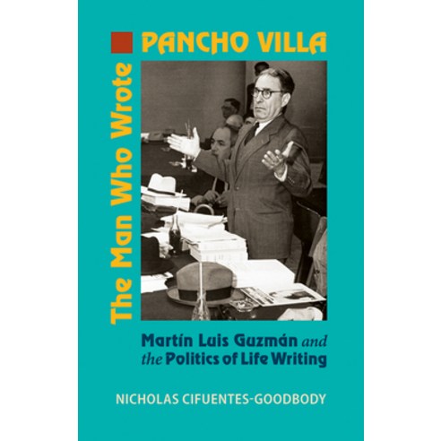 (영문도서) The Man Who Wrote Pancho Villa: Martin Luis Guzman and the Politics of Life Writing Hardcover, Vanderbilt University Press, English, 9780826520531