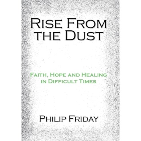 Rise from the Dust: Faith Hope and Healing in Difficult Times Hardcover, Xlibris Us, English, 9781453515662