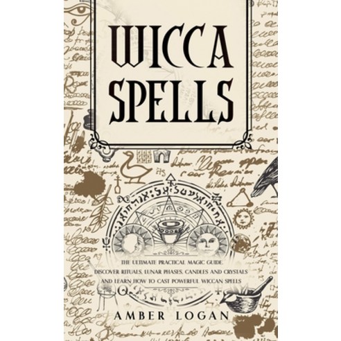 (영문도서) Wicca Spells: The Ultimate Practical Magic Guide. Discover Rituals Lunar Phases Candles and... Hardcover, Amber Logan, English, 9781802711172