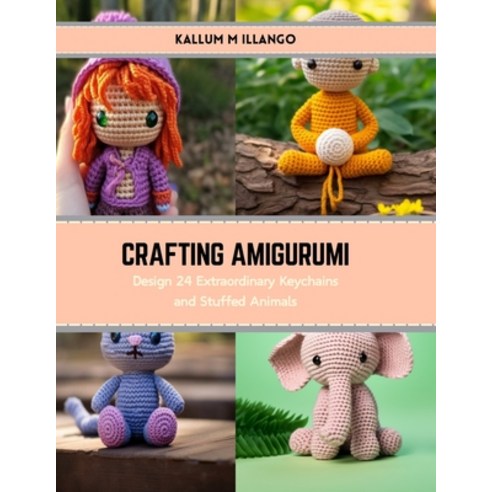 (영문도서) Crafting Amigurumi: Design 24 Extraordinary Keychains and Stuffed Animals Paperback, Independently Published, English, 9798874364557
