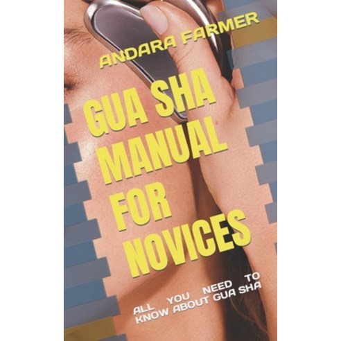 (영문도서) Gua Sha Manual for Novices: All You Need to Know about Gua Sha Paperback, Independently Published