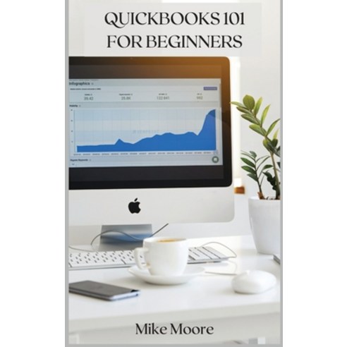 QuickBooks 101 for Beginners: Learn Bookkeeping and Accounting for Small Businesses with This Step-B... Hardcover, Mike Moore, English, 9781802347470