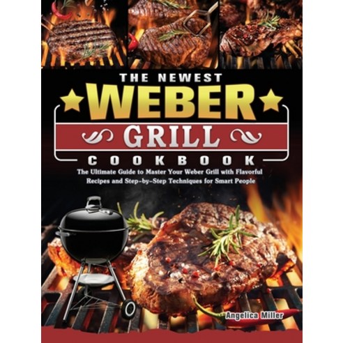 (영문도서) The Newest Weber Grill Cookbook: The Ultimate Guide to Master Your Weber Grill with Flavorful... Hardcover, Angelica Miller, English, 9781803202181