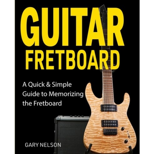 Guitar Fretboard: A Quick & Simple Guide to Memorizing the Fretboard Paperback, Drip Digital LLC, English, 9781951791643