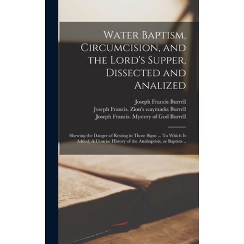 (영문도서) Water Baptism Circumcision and the Lord''s Supper Dissected and Analized: Shewing the Dange... Hardcover, Legare Street Press, English, 9781013967146