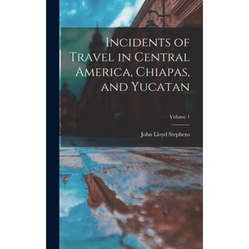 (영문도서) Incidents of Travel in Central America Chiapas and Yucatan; Volume 1 Hardcover, Legare Street Press, English, 9781015623606