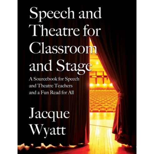Speech and Theatre for the Classroom and the Stage: A Sourcebook for Speech and Theatre Teachers and... Paperback, Outskirts Press, English, 9781977231550
