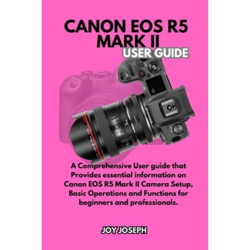 (영문도서) Canon EOS R5 Mark II User Guide: A Comprehensive User Guide for both Beginners... Paperback, Independently Published, English, 9798305637724