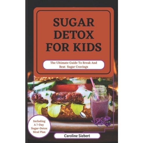 (영문도서) Sugar Detox for Kids: The Ultimate Guide To Break And Beat Sugar Cravings Paperback, Independently Published, English, 9798390935507