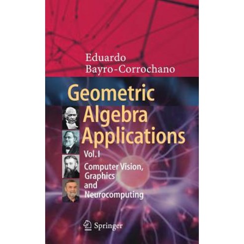 Geometric Algebra Applications Vol. I: Computer Vision Graphics and Neurocomputing Hardcover, Springer