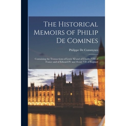 (영문도서) The Historical Memoirs of Philip De Comines: Containing the Transactions of Lewis XI and of C... Paperback, Legare Street Press, English, 9781017619782