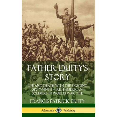 (영문도서) Father Duffy''s Story: Life and Death with the Fighting Sixty-Ninth Irish American Soldiers ... Hardcover, Lulu.com, English, 9780359733620
